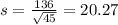 s = \frac{136}{\sqrt{45}} = 20.27