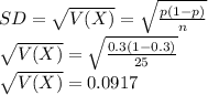 SD=\sqrt{V(X)} =\sqrt{\frac{p(1-p)}{n} }\\\sqrt{V(X)} =\sqrt{\frac{0.3(1-0.3)}{25} }\\\sqrt{V(X)} =0.0917