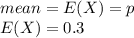 mean=E(X)=p\\E(X) = 0.3