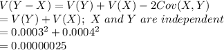 V(Y-X)=V(Y)+V(X)-2Cov(X,Y)\\=V(Y)+V(X);\ X\ and\ Y\ are\ independent\\=0.0003^{2}+0.0004^{2}\\=0.00000025