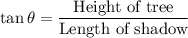 \tan \theta = \dfrac{\text{Height of tree}}{\text{Length of shadow}}