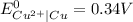E_{Cu^{2+}\mid Cu}^{0}=0.34V