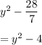 y^2 - \dfrac{28}{7}\\\\=y^2 - 4