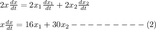 2x\frac{dx}{dt}=2x_1\frac{dx_1}{dt}+2x_2\frac{dx_2}{dt}\\\\x\frac{dx}{dt}=16x_1+30x_2---------(2)