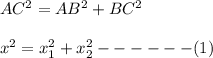 AC^2=AB^2+BC^2\\\\x^2=x_1^2+x_2^2------(1)