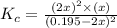 K_c=\frac{(2x)^2\times (x)}{(0.195-2x)^2}