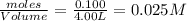 \frac{moles}{Volume}=\frac{0.100}{4.00L}=0.025M