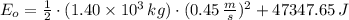 E_{o} = \frac{1}{2}\cdot (1.40\times 10^{3}\,kg)\cdot (0.45\,\frac{m}{s} )^{2} +47347.65\,J
