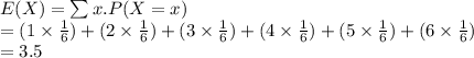 E(X)=\sum x. P(X=x)\\=(1\times \frac{1}{6})+(2\times \frac{1}{6})+(3\times \frac{1}{6})+(4\times \frac{1}{6})+(5\times \frac{1}{6})+(6\times \frac{1}{6})\\=3.5