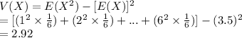 V(X)=E(X^{2})-[E(X)]^{2}\\=[(1^{2}\times \frac{1}{6})+(2^{2}\times \frac{1}{6})+...+(6^{2}\times \frac{1}{6})]-(3.5)^{2}\\=2.92