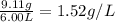 \frac{9.11g}{6.00L}=1.52g/L