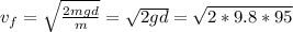 v_f=\sqrt{\frac{2mgd}{m}}=\sqrt{2gd}=\sqrt{2*9.8*95}