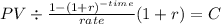 PV \div \frac{1-(1+r)^{-time} }{rate}(1 + r) = C\\