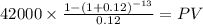 42000 \times \frac{1-(1+0.12)^{-13} }{0.12} = PV\\