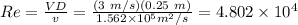 Re=\frac{VD}{v} =\frac{(3 \ m/s)(0.25 \ m)}{1.562 \times 10^5 m^2/s} = 4.802  \times 10^4\\