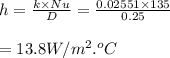 h=\frac{k \times Nu}{D} =\frac{0.02551\times135}{0.25} \\\\= 13.8 W/m^2 .^oC