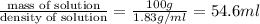 \frac{\text {mass of solution}}{\text {density of solution}}=\frac{100g}{1.83g/ml}=54.6ml