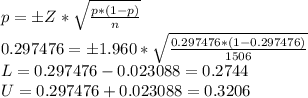 p = \pm Z*\sqrt{\frac{p*(1-p)}{n}} \\0.297476 = \pm 1.960*\sqrt{\frac{0.297476*(1-0.297476)}{1506}}\\L = 0.297476 - 0.023088= 0.2744 \\U = 0.297476 + 0.023088 = 0.3206