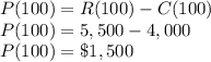 P(100) = R(100)-C(100)\\P(100) = 5,500-4,000\\P(100) =\$1,500