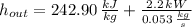 h_{out} = 242.90\,\frac{kJ}{kg} + \frac{2.2\,kW}{0.053\,\frac{kg}{s} }