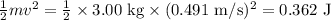\frac{1}{2}mv^2 = \frac{1}{2}\times3.00\text{ kg}\times (0.491\text{ m/s})^2 = 0.362\text{ J}
