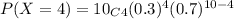 P(X=4) = 10_{C4 } (0.3)^{4} (0.7)^{10-4}