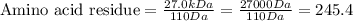 \text{Amino acid residue}=\frac{27.0kDa}{110Da}=\frac{27000Da}{110Da}=245.4