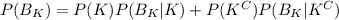 P(B_{K} )=P(K)P(B_{K} |K)+P(K^{C} )P(B_{K} |K^{C} )\\