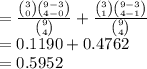 =\frac{{3\choose 0}{9-3\choose 4-0}}{{9\choose 4}}+\frac{{3\choose 1}{9-3\choose 4-1}}{{9\choose 4}}\\=0.1190+0.4762\\=0.5952