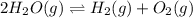 2H_2O(g)\rightleftharpoons H_2(g)+O_2(g)