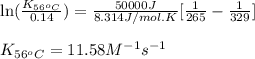 \ln(\frac{K_{56^oC}}{0.14})=\frac{50000J}{8.314J/mol.K}[\frac{1}{265}-\frac{1}{329}]\\\\K_{56^oC}=11.58M^{-1}s^{-1}