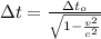 \Delta t = \frac{\Delta t_{o} }{\sqrt{1-\frac{v^{2} }{c^{2} } } }