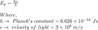 E_p=\frac{hc}{\lambda}\\\\Where,\\h\to\ Planck's\ constant=6.626\times 10^{-34}\ Js\\c\to\ velocity\ of\ light=3\times 10^{8}\ m/s