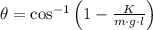 \theta = \cos^{-1} \left(1 - \frac{K}{m\cdot g \cdot l}  \right)