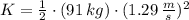 K = \frac{1}{2}\cdot (91\,kg)\cdot (1.29\,\frac{m}{s} )^{2}
