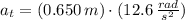 a_{t} = (0.650\,m)\cdot (12.6\,\frac{rad}{s^{2}} )