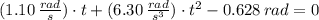(1.10\,\frac{rad}{s} )\cdot t + (6.30\,\frac{rad}{s^{3}} )\cdot t^{2} - 0.628\,rad = 0