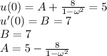 u(0)=A+\frac{8}{1-\omega^{2}} = 5\\u'(0)=B = 7\\B = 7\\A = 5-\frac{8}{1-\omega^{2}}