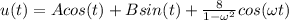 u(t)=Acos(t)+Bsin(t) +\frac{8}{1-\omega^{2}}cos(\omega t)