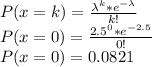 P(x=k)=\frac{\lambda^k*e^{-\lambda}}{k!}\\P(x=0)=\frac{2.5^0*e^{-2.5}}{0!}\\ P(x=0)=0.0821