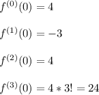 f^{(0)}(0)} = 4 \\\\\ f^{(1)}(0) = -3 \\\\\ f^{(2)}(0) = 4 \\\ \\f^{(3)}(0) = 4*3! = 24