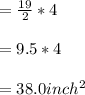 =\frac{19}{2}* 4\\\\=9.5*4\\\\=38.0inch^2