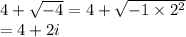 4 +  \sqrt{ - 4}  = 4 +   \sqrt{ - 1 \times  {2}^{2} }  \\  = 4 +  2i