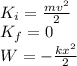 \\ K_{i} = \frac{mv^{2} }{2}  \\ K_{f} = 0\\W = -\frac{kx^{2} }{2}