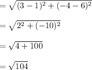 =\sqrt{(3-1)^2+(-4-6)^2} \\\\=\sqrt{2^2+(-10)^2}\\\\ =\sqrt{4+100} \\\\=\sqrt{104}