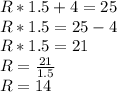 R*1.5+4=25\\R*1.5=25-4\\R*1.5=21\\R=\frac{21}{1.5}\\R=14