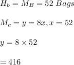 H_b=M_B=52 \ Bags\\\\M_c=y=8x, x=52\\\\y=8\times 52\\\\=416\\
