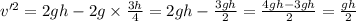 v'^2=2gh-2g\times \frac{3h}{4}=2gh-\frac{3gh}{2}=\frac{4gh-3gh}{2}=\frac{gh}{2}