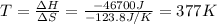 T=\frac{\Delta H}{\Delta S}=\frac{ -46700J}{-123.8J/K}=377K