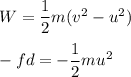 W=\dfrac{1}{2}m(v^2-u^2)\\\\-fd=-\dfrac{1}{2}mu^2